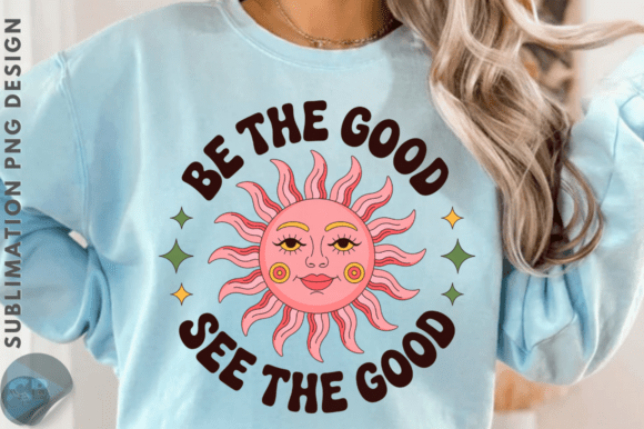 Be the Good See the Good Sublimation Des